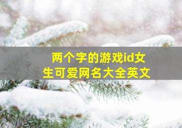 两个字的游戏id女生可爱网名大全英文