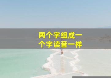 两个字组成一个字读音一样