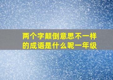 两个字颠倒意思不一样的成语是什么呢一年级