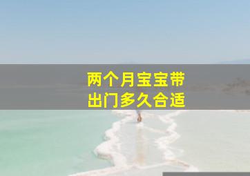 两个月宝宝带出门多久合适