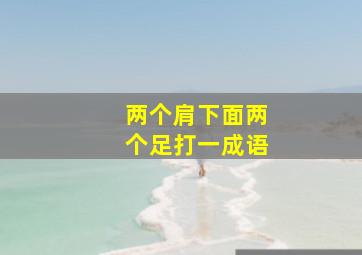 两个肩下面两个足打一成语