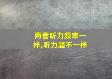 两套听力频率一样,听力题不一样