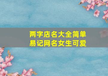 两字店名大全简单易记网名女生可爱