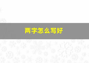 两字怎么写好