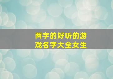 两字的好听的游戏名字大全女生