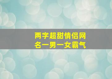 两字超甜情侣网名一男一女霸气