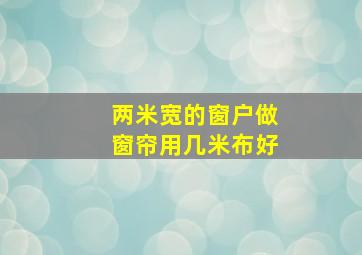 两米宽的窗户做窗帘用几米布好