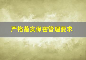 严格落实保密管理要求