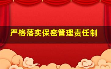 严格落实保密管理责任制