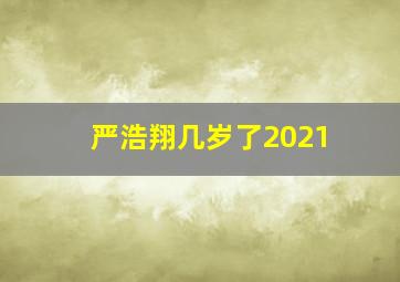 严浩翔几岁了2021