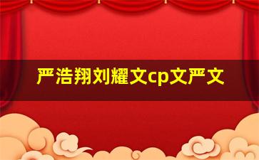 严浩翔刘耀文cp文严文