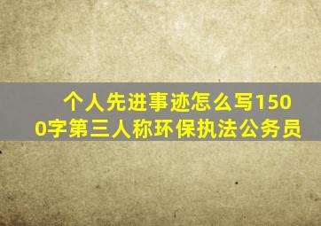 个人先进事迹怎么写1500字第三人称环保执法公务员