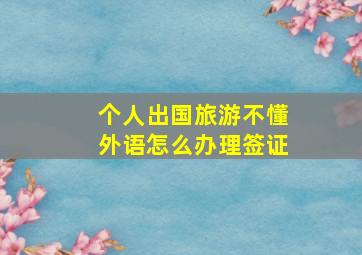 个人出国旅游不懂外语怎么办理签证