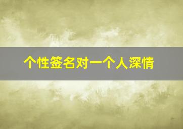 个性签名对一个人深情