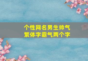 个性网名男生帅气繁体字霸气两个字