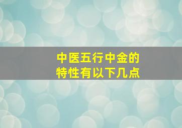 中医五行中金的特性有以下几点