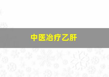 中医冶疗乙肝