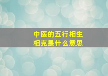 中医的五行相生相克是什么意思