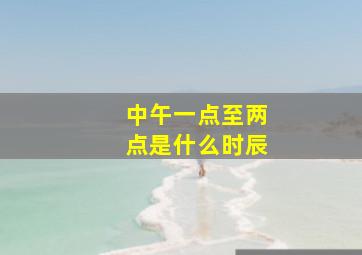 中午一点至两点是什么时辰