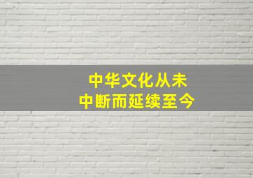 中华文化从未中断而延续至今