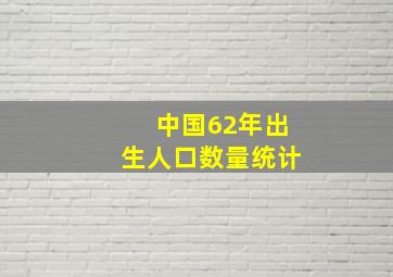 中国62年出生人口数量统计