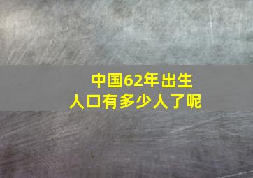 中国62年出生人口有多少人了呢