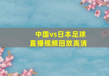 中国vs日本足球直播视频回放高清