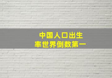 中国人口出生率世界倒数第一