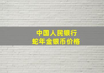 中国人民银行蛇年金银币价格