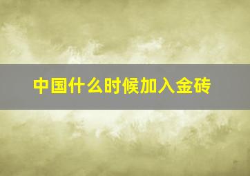 中国什么时候加入金砖