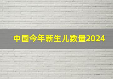 中国今年新生儿数量2024