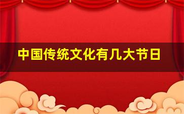 中国传统文化有几大节日