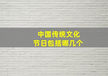 中国传统文化节日包括哪几个