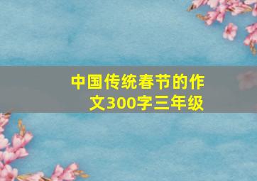 中国传统春节的作文300字三年级