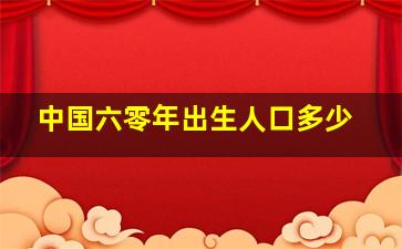 中国六零年出生人口多少