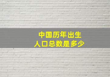 中国历年出生人口总数是多少