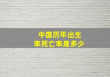 中国历年出生率死亡率是多少