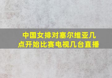 中国女排对塞尔维亚几点开始比赛电视几台直播