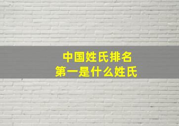 中国姓氏排名第一是什么姓氏