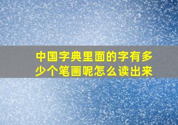 中国字典里面的字有多少个笔画呢怎么读出来