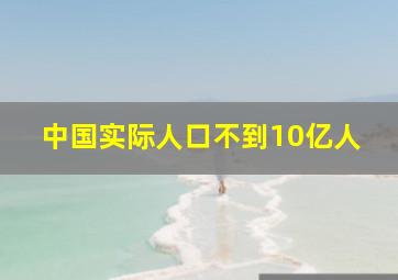 中国实际人口不到10亿人