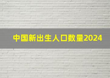 中国新出生人口数量2024