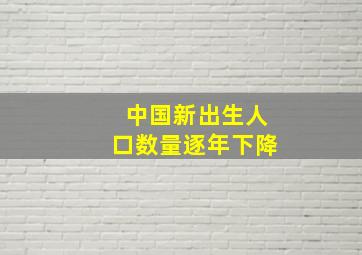 中国新出生人口数量逐年下降