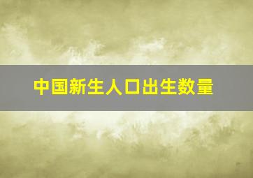 中国新生人口出生数量