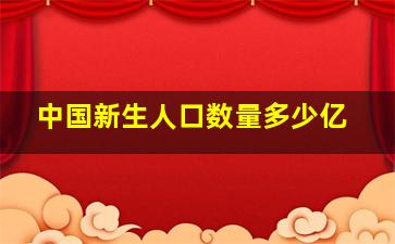 中国新生人口数量多少亿