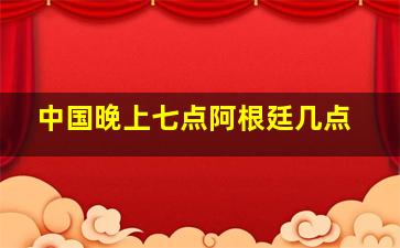 中国晚上七点阿根廷几点