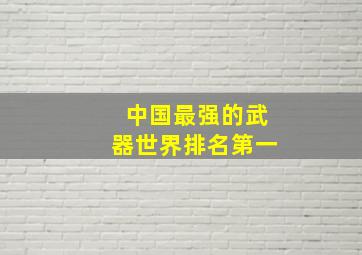 中国最强的武器世界排名第一