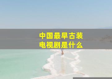 中国最早古装电视剧是什么