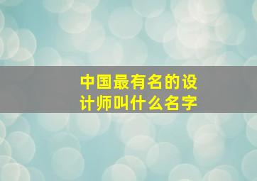 中国最有名的设计师叫什么名字