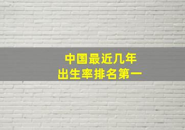 中国最近几年出生率排名第一